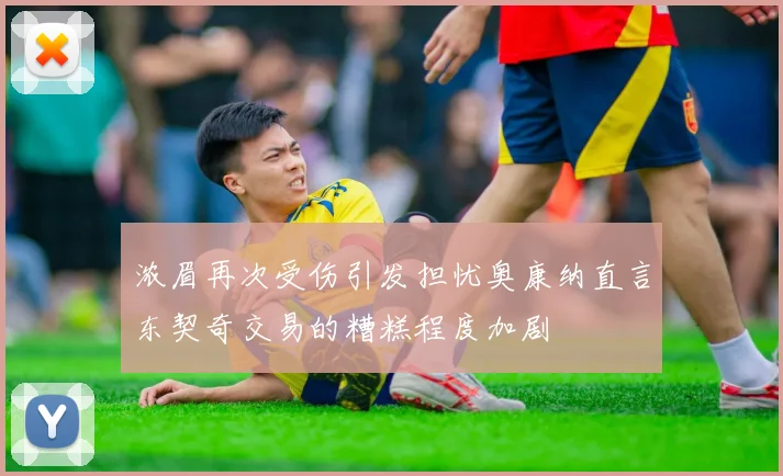 浓眉再次受伤引发担忧奥康纳直言东契奇交易的糟糕程度加剧